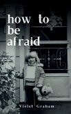 how to be afraid how to be afraid