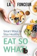 Eat So What! Smart Ways To Stay Healthy - Bild 1