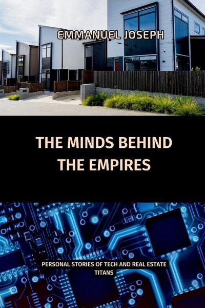 The Minds Behind the Empires, Personal Stories of Tech and Real Estate Titans The Minds Behind the Empires, Personal Stories of Tech and Real Estate Titans