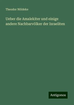 Ueber die Amalekiter und einige andere Nachbarvölker der Israeliten - Nöldeke, Theodor