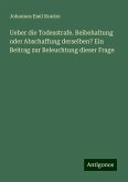 Ueber die Todesstrafe. Beibehaltung oder Abschaffung derselben? Ein Beitrag zur Beleuchtung dieser Frage Ueber die Todesstrafe. Beibehaltung oder Abschaffung derselben? Ein Beitrag zur Beleuchtung dieser Frage