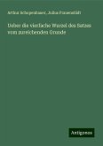 Ueber die vierfache Wurzel des Satzes vom zureichenden Grunde Ueber die vierfache Wurzel des Satzes vom zureichenden Grunde