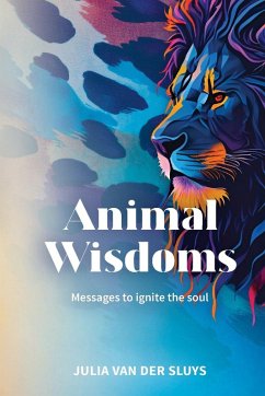 Animal Wisdoms; Messages to ignite the soul - Sluys, Julia van der