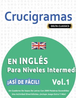 CRUCIGRAMAS EN INGLÉS PARA NIVELES INTERMEDIOS - ¡ASÍ DE FÁCIL! - VOL.1 - DELTA CLASSICS - UN CUADERNO DE SOPAS DE LETRAS CON 2000 PALABRAS ESCONDIDAS - UNA ACTIVIDAD DIVERTIDÍSIMA. ¡INCLUYE JUEGO EXTRA Y MÁS! - Delta Classics