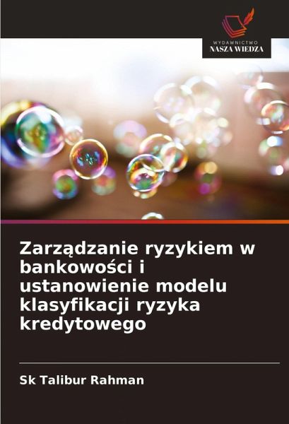 Zarz¿dzanie ryzykiem w bankowo¿ci i ustanowienie modelu klasyfikacji ryzyka kredytowego Zarz¿dzanie ryzykiem w bankowo¿ci i ustanowienie modelu klasyfikacji ryzyka kredytowego