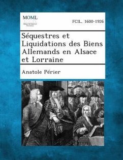 Séquestres et Liquidations des Biens Allemands en Alsace et Lorraine - Périer, Anatole Séquestres et Liquidations des Biens Allemands en Alsace et Lorraine - Périer, Anatole