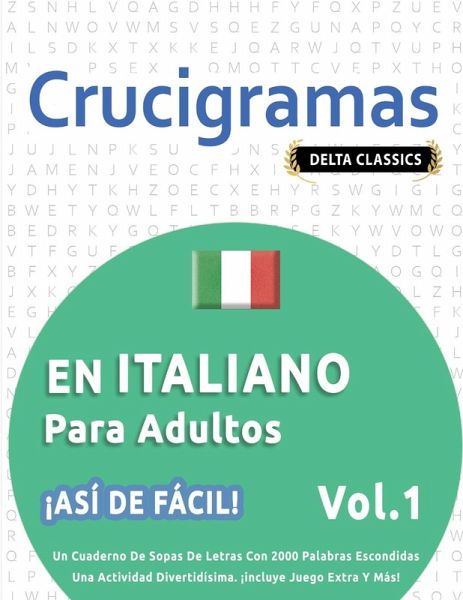 CRUCIGRAMAS EN ITALIANO PARA ADULTOS - ¡ASÍ DE FÁCIL! - VOL.1 - DELTA CLASSICS - UN CUADERNO DE SOPAS DE LETRAS CON 2000 PALABRAS ESCONDIDAS - UNA ACTIVIDAD DIVERTIDÍSIMA. ¡INCLUYE JUEGO EXTRA Y MÁS! CRUCIGRAMAS EN ITALIANO PARA ADULTOS - ¡ASÍ DE FÁCIL! - VOL.1 - DELTA CLASSICS - UN CUADERNO DE SOPAS DE LETRAS CON 2000 PALABRAS ESCONDIDAS - UNA ACTIVIDAD DIVERTIDÍSIMA. ¡INCLUYE JUEGO EXTRA Y MÁS!
