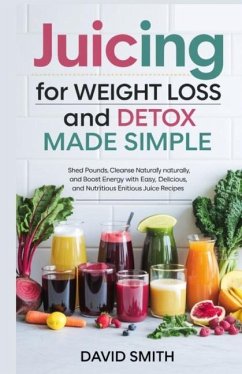 Juicing for Weight Loss and Detox Made Simple - Smith, David