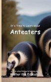 It's Time to Learn about Anteaters It's Time to Learn about Anteaters