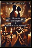 Erotic Awakening "The Ultimate Guide to Mind-Blowing Intimacy and Connection in the Bedroom"