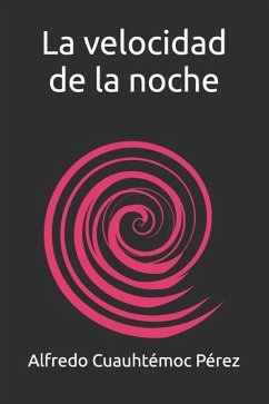 La velocidad de la noche - Pérez, Alfredo Cuauhtémoc