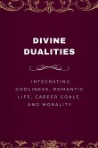 Divine Dualities, Integrating Godliness, Romantic Life, Career Goals, and Morality