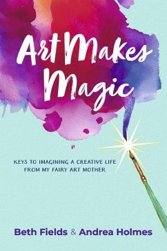 Art Makes Magic - Fields, Beth; Holmes, Andrea