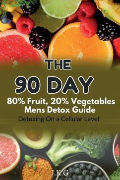 The 90 Day 80% Fruit 20% Vegetables Men's Detox Guide - G, J K