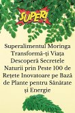 Superalimentul Moringa Transform¿-¿i Via¿a Descoper¿ Secretele Naturii prin Peste 100 de Re¿ete Inovatoare pe Baz¿ de Plante pentru S¿n¿tate ¿i Energie Superalimentul Moringa Transform¿-¿i Via¿a Descoper¿ Secretele Naturii prin Peste 100 de Re¿ete Inovatoare pe Baz¿ de Plante pentru S¿n¿tate ¿i Energie