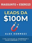 Leads da $100M Riassunto e Manuale Degli Esercizi Leads da $100M Riassunto e Manuale Degli Esercizi