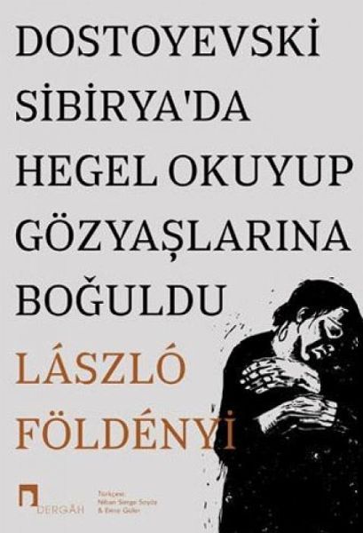 Dostoyevski Sibiryada Hegel Okuyup Gözyaslarina Boguldu