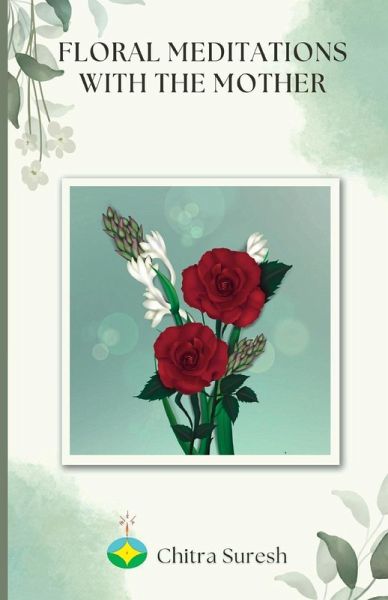 Floral Meditations with The Mother Floral Meditations with The Mother