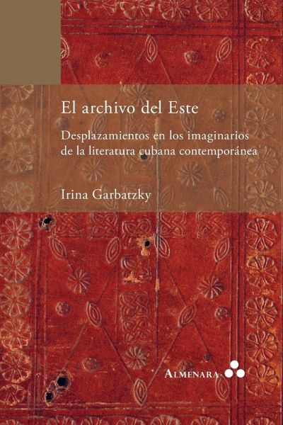 El archivo del Este. Desplazamientos en los imaginarios de la literatura cubana contemporánea El archivo del Este. Desplazamientos en los imaginarios de la literatura cubana contemporánea