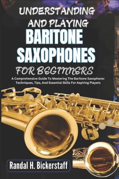 Understanding and Playing Baritone Saxophones for Beginners - Bickerstaff, Randal H