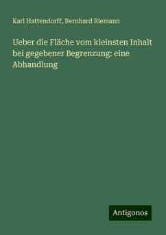 Ueber die Fläche vom kleinsten Inhalt bei gegebener Begrenzung: eine Abhandlung - Hattendorff, Karl; Riemann, Bernhard