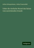 Ueber die vierfache Wurzel des Satzes vom zureichenden Grunde Ueber die vierfache Wurzel des Satzes vom zureichenden Grunde