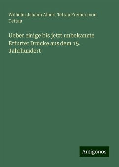 Ueber einige bis jetzt unbekannte Erfurter Drucke aus dem 15. Jahrhundert - Tettau, Wilhelm Johann Albert Tettau Freiherr von