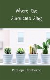 Where the Succulents Sing Where the Succulents Sing