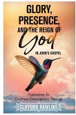 Glory, Presence, and the Reign Of God In John's Gospel Glory, Presence, and the Reign Of God In John's Gospel