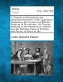 A Treatise on Extradition and Interstate Rendition. With Appendices Containing the Treaties and Statutes Relating to Extradition; the Treaties Relating to the Desertion of Seamen; and the Statutes, Rules of Practice, and Forms, in Force in the...