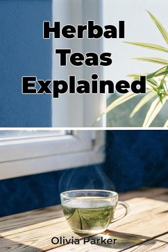 Herbal Teas Explained (eBook, ePUB) - Parker, Olivia