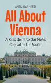 All About Vienna: A Kid's Guide to the Music Capital of the World (Educational Books For Kids, #33) (eBook, ePUB) All About Vienna: A Kid's Guide to the Music Capital of the World (Educational Books For Kids, #33) (eBook, ePUB)