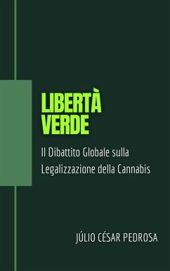 Libertà Verde: Il Dibattito Globale Sulla Legalizzazione Della Cannabis (eBook, ePUB) - Pedrosa, Júlio César