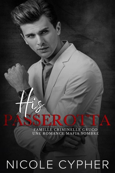 His Passerotta (Francais): Une Romance Mafia Sombre (Famille Criminelle Gruco, #6) (eBook, ePUB) His Passerotta (Francais): Une Romance Mafia Sombre (Famille Criminelle Gruco, #6) (eBook, ePUB)