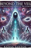 Beyond the Veil: Dimensions and Beings of the Cosmos (eBook, ePUB) Beyond the Veil: Dimensions and Beings of the Cosmos (eBook, ePUB)