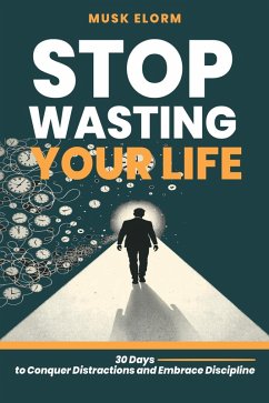 Stop Wasting Your Life: 30 Days to Conquer Distractions and Embrace Discipline (eBook, ePUB) - St4oke, Norman