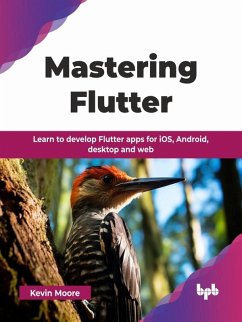 Mastering Flutter: Learn to Develop Flutter apps for iOS, Android, Desktop and Web (eBook, ePUB) - Moore, Kevin