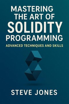 Mastering the Art of Solidity Programming: Advanced Techniques and Skills (eBook, ePUB) - Jones, Steve