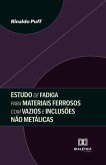 Estudo de Fadiga para Materiais Ferrosos com Vazios e Inclusões Não Metálicas (eBook, ePUB)