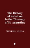 The History of Salvation in the Theology of St. Augustine (eBook, ePUB) The History of Salvation in the Theology of St. Augustine (eBook, ePUB)