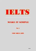 IELTS Make It Simple (IELTS Vocabulary No 1, #1) (eBook, ePUB) IELTS Make It Simple (IELTS Vocabulary No 1, #1) (eBook, ePUB)