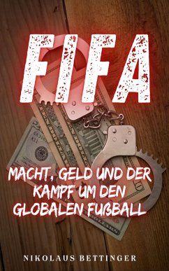 FIFA - Macht, Geld und der Kampf um den globalen Fußball (eBook, ePUB) - Bettinger, Nikolaus