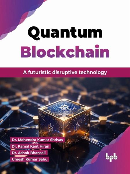 Quantum Blockchain: A futuristic disruptive technology (eBook, ePUB) Quantum Blockchain: A futuristic disruptive technology (eBook, ePUB)