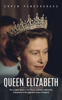 Queen Elizabeth: The Longest Reign in the History of Britain's Monarchy (A Biography of the Legendary Queen of England) (eBook, ePUB) - Pendergrass, Ervin