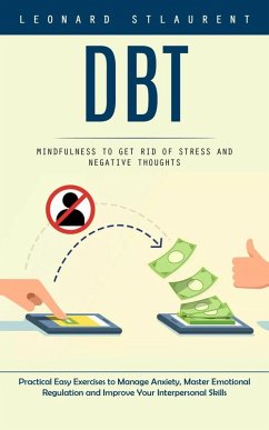 Cover Dbt: Mindfulness to Get Rid of Stress and Negative Thoughts (Practical Easy Exercises to Manage Anxiety, Master Emotional Regulation and Improve Your Interpersonal Skills) (eBook, ePUB)