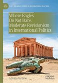 Where Eagles Do Not Dare. Moderate Revisionism in International Politics (eBook, PDF)