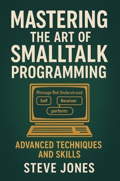 Mastering the Art of Smalltalk Programming: Advanced Techniques and Skills (eBook, ePUB) - Jones, Steve