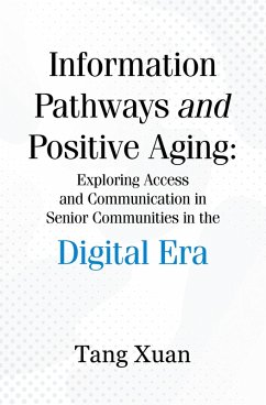 Information Pathways and Positive Aging: Exploring Access and Communication in Senior Communities in the Digital Era (eBook, ePUB)