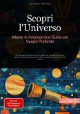 Scopri l'Universo: Atlante di Astronomia e Guida allo Spazio Profondo (eBook, ePUB)
