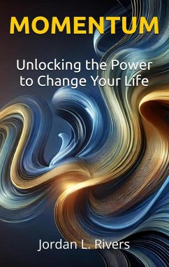 Momentum: Unlocking the Power to Change Your Life (eBook, ePUB) - Rivers, Jordan L.